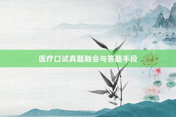 医疗口试真题融会与答题手段